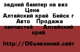 задний бампер на ваз 2110 › Цена ­ 1 500 - Алтайский край, Бийск г. Авто » Продажа запчастей   . Алтайский край